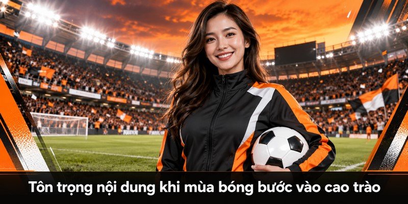 Tôn trọng nội dung khi mùa bóng bước vào cao trào
