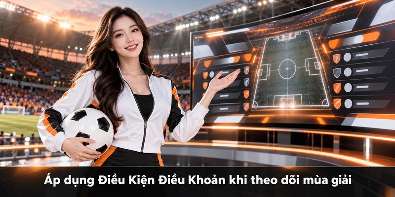 Áp dụng Điều Kiện Điều Khoản khi theo dõi mùa giải