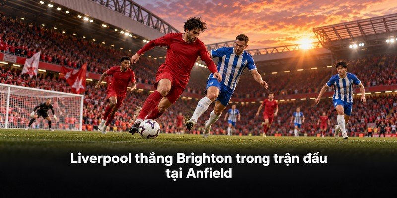 Liverpool thắng Brighton trong trận đấu tại Anfield